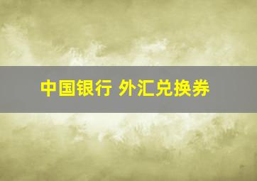 中国银行 外汇兑换券